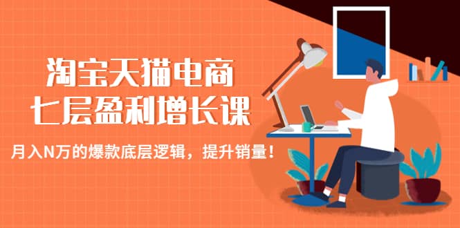 淘宝天猫电商七层盈利增长课：月入N万的爆款底层逻辑，提升销量-左左项目网