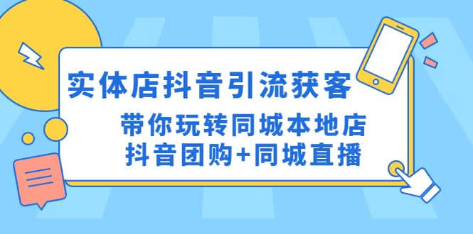 实体店抖音引流获客实操课：带你玩转同城本地店抖音团购 同城直播-左左项目网