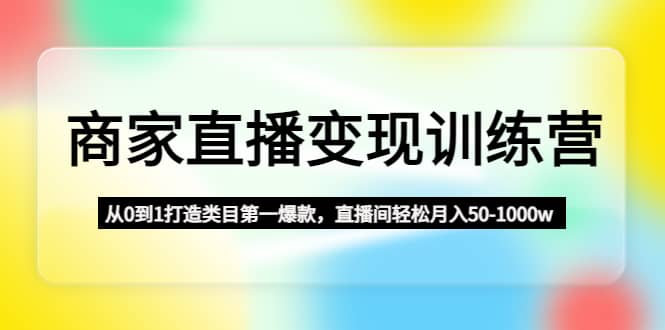 商家直播变现训练营：从0到1打造类目第一爆款-左左项目网