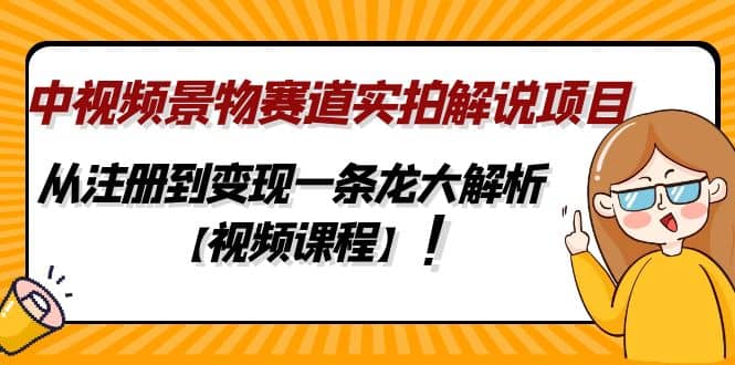 中视频景物赛道实拍解说项目，从注册到变现一条龙大解析【视频课程】-左左项目网