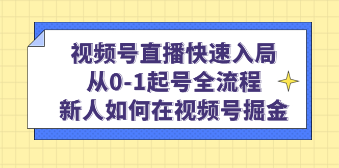 视频号直播快速入局：从0-1起号全流程，新人如何在视频号掘金-左左项目网