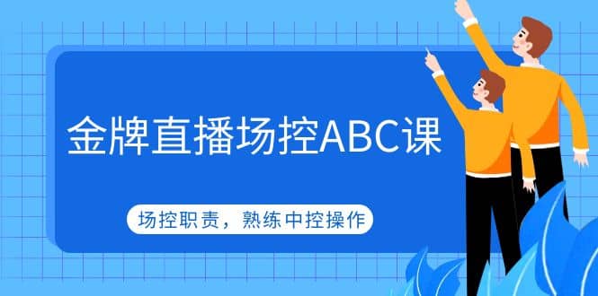 金牌直播场控ABC课，场控职责，熟练中控操作-左左项目网