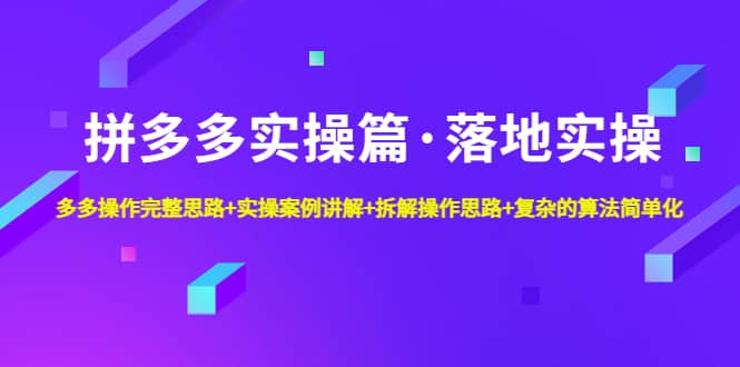 拼多多实操篇·落地实操 完整思路 实操案例 拆解操作思路 复杂的算法简单化-左左项目网