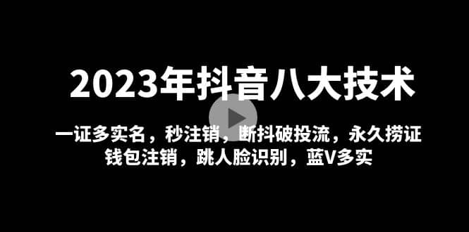 2023年抖音八大技术，一证多实名 秒注销 断抖破投流 永久捞证 钱包注销 等!-左左项目网