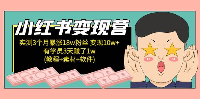 小红书变现营：实测3个月涨18w粉丝 变现10w 有学员3天1w(教程 素材 软件)-左左项目网