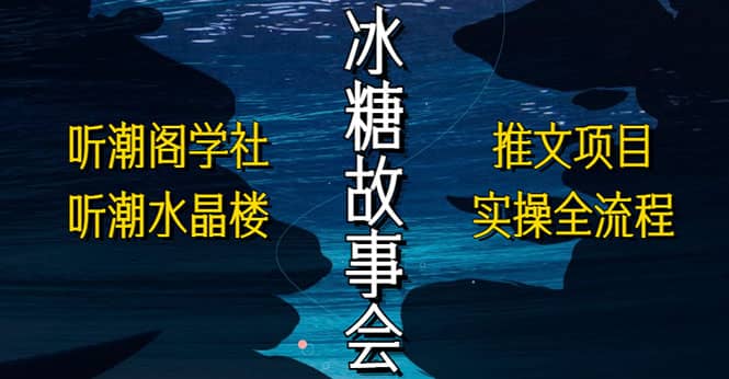 抖音冰糖故事会项目实操，小说推文项目实操全流程，简单粗暴-左左项目网