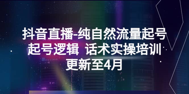 抖音直播-纯自然流量起号，起号逻辑 话术实操培训（更新至4月）-左左项目网