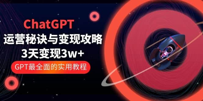 ChatGPT运营-秘诀与变现攻略：3天变现1w  GPT最全面的实用教程（100节课）-左左项目网