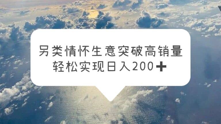 另类情怀信息差生意，突破高销量，轻松实现日入200-左左项目网