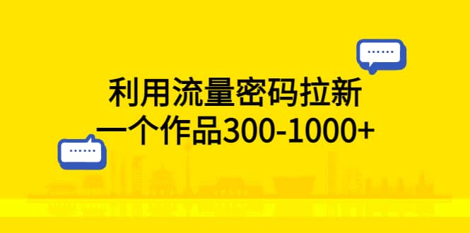 利用流量密码拉新，一个作品300-1000-左左项目网