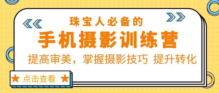 珠/宝/人必备的手机摄影训练营第7期：提高审美，掌握摄影技巧 提升转化-左左项目网