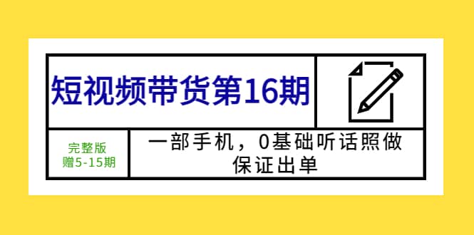 短视频带货第16期：一部手机，0基础听话照做，保证出单-左左项目网