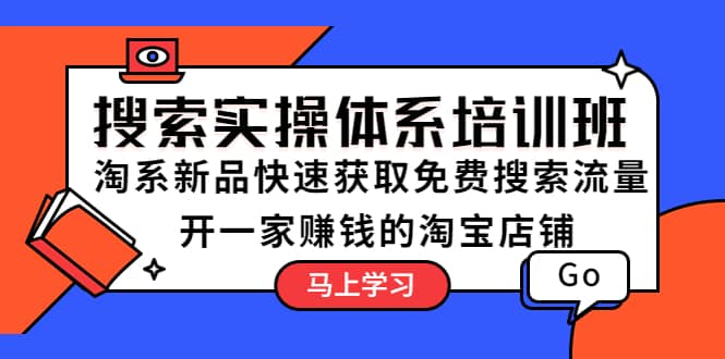 搜索实操体系培训班：淘系新品快速获取免费搜索流量 开一家赚钱的淘宝店铺-左左项目网