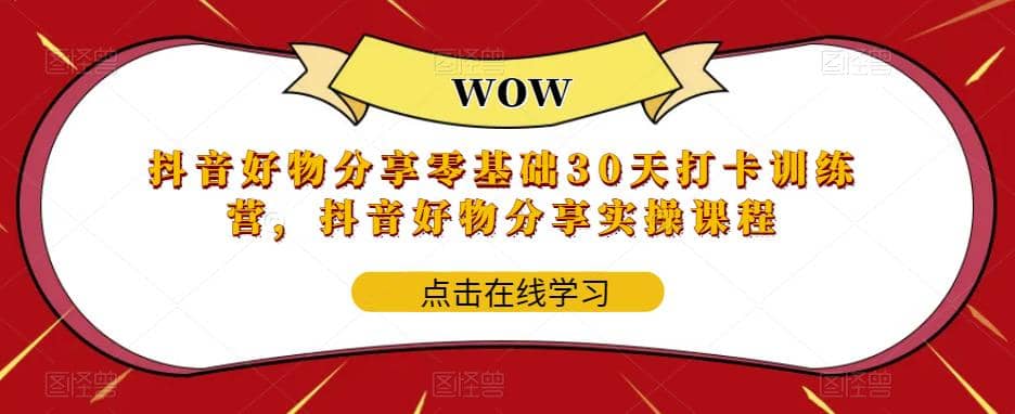 抖音好物分享0基础30天-打卡特训营，抖音好物分享实操课程-左左项目网