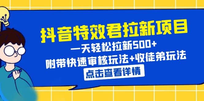 抖音特效君拉新项目 一天轻松拉新500  附带快速审核玩法 收徒弟玩法-左左项目网