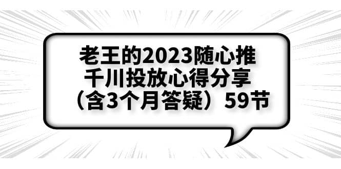 老王的2023随心推 千川投放心得分享（含3个月答疑）59节-左左项目网