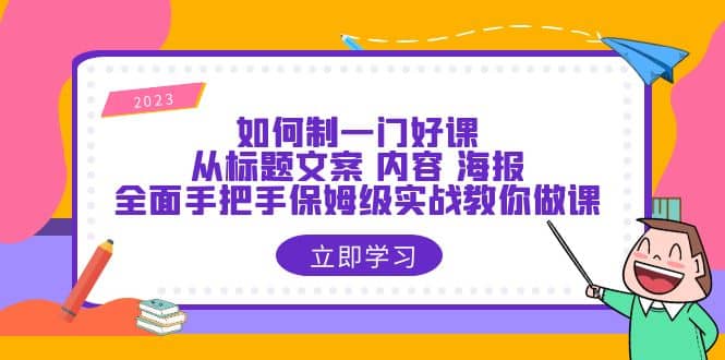 如何制一门·好课：从标题文案 内容 海报，全面手把手保姆级实战教你做课-左左项目网