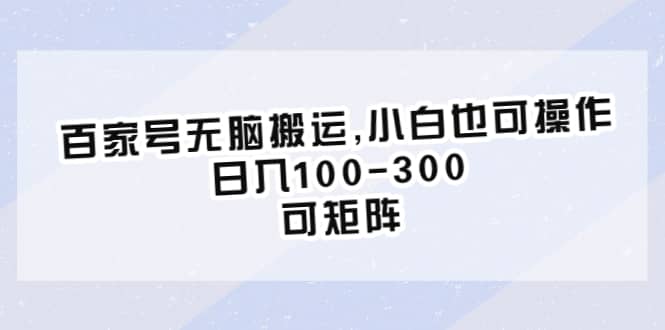 百家号无脑搬运,小白也可操作，日入100-300，可矩阵-左左项目网