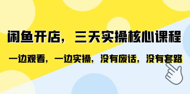 闲鱼开店，三天实操核心课程，一边观看，一边实操，没有废话，没有套路-左左项目网