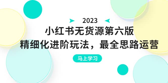 绅白不白·小红书无货源第六版，精细化进阶玩法，最全思路运营，可长久操作-左左项目网