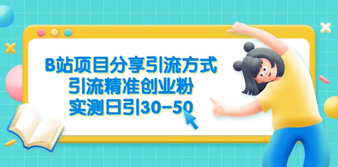 B站项目分享引流方式，引流精准创业粉，实测日引30-50-左左项目网