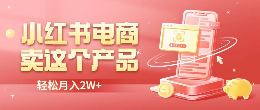 小红书无货源电商0门槛开店，卖这个品轻松实现月入2W-左左项目网