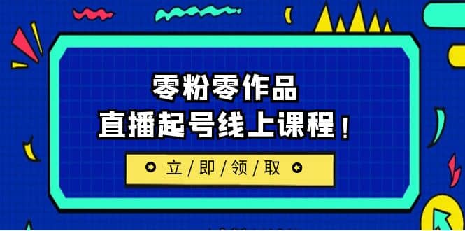 2023/7月最新线上课：更新两节，零粉零作品，直播起号线上课程-左左项目网