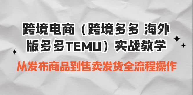 跨境电商（跨境多多 海外版多多TEMU）实操教学 从发布商品到售卖发货全流程-左左项目网