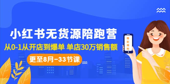 小红书无货源陪跑营：从0-1从开店到爆单 单店30万销售额（更至8月-33节课）-左左项目网