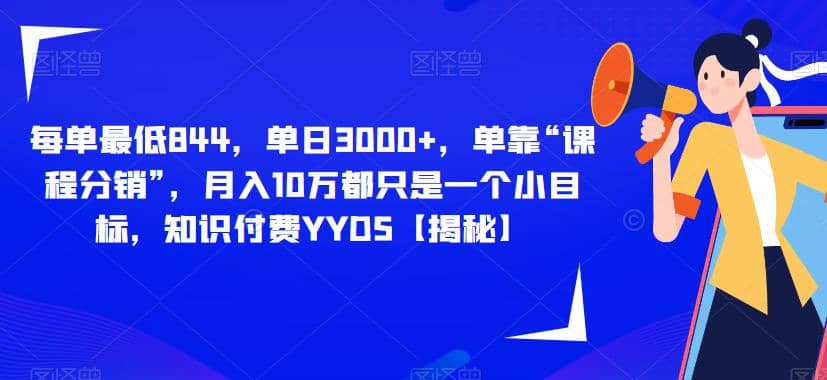 每单最低844，单日3000 ，单靠“课程分销”，月入10万都只是一个小目标，知识付费YYDS【揭秘】-左左项目网