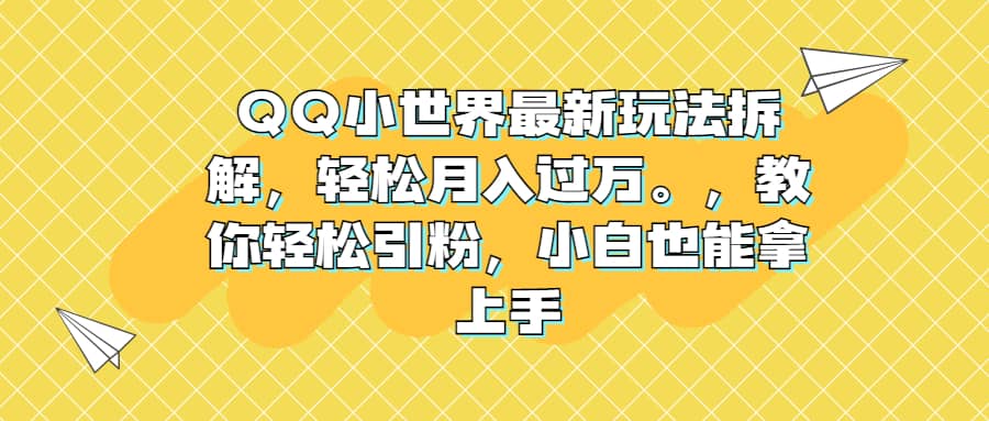 QQ小世界最新玩法拆解，轻松月入过万。教你轻松引粉，小白也能拿上手-左左项目网