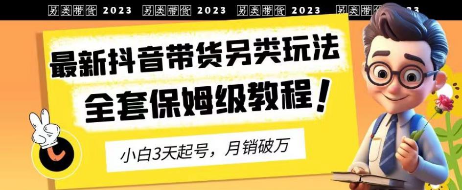 2023年最新抖音带货另类玩法，3天起号，月销破万（保姆级教程）【揭秘】-左左项目网