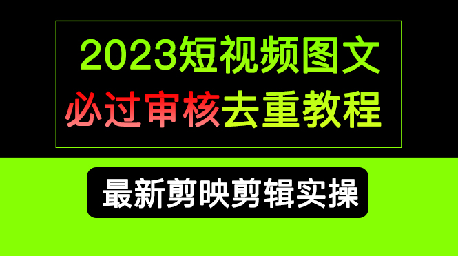 2023短视频和图文必过审核去重教程，剪映剪辑去重方法汇总实操，搬运必学-左左项目网