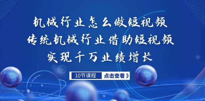 机械行业怎么做短视频，传统机械行业借助短视频实现千万业绩增长-左左项目网