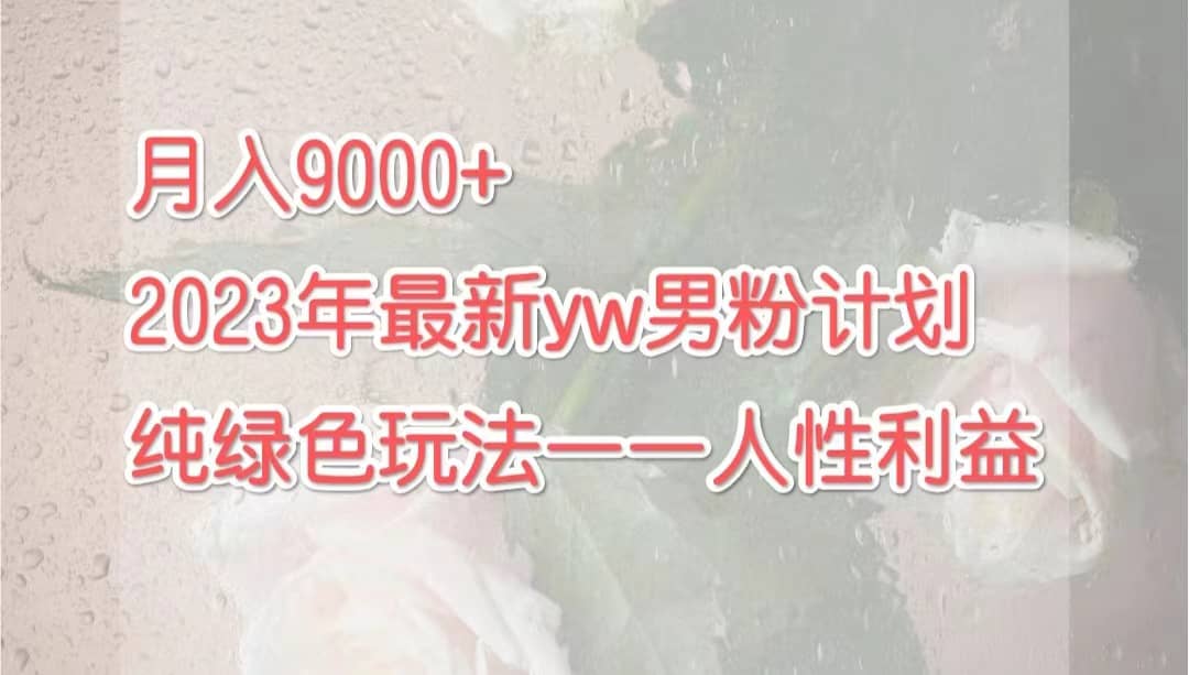 月入9000 2023年9月最新yw男粉计划绿色玩法——人性之利益-左左项目网