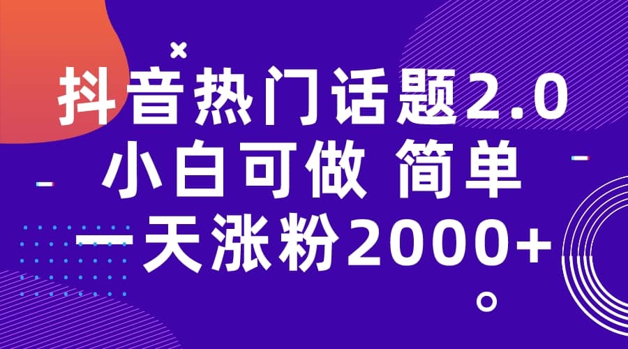 抖音热门话题玩法2.0，一天涨粉2000 （附软件 素材）-左左项目网