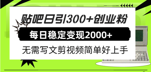 贴吧日引300 创业粉日稳定2000 收益无需写文剪视频简单好上手！-左左项目网