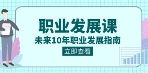 职业 发展课，未来10年职业 发展指南-左左项目网