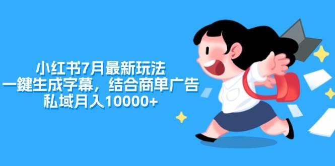 小红书7月最新玩法，一鍵生成字幕，结合商单广告，私域月入10000+-左左项目网