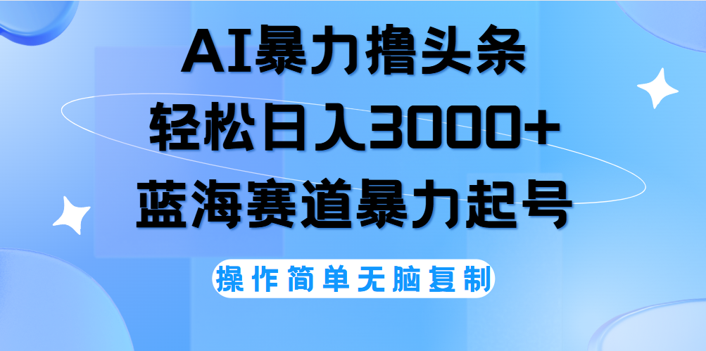 AI撸头条，轻松日入3000+无脑操作，当天起号，第二天见收益。-左左项目网