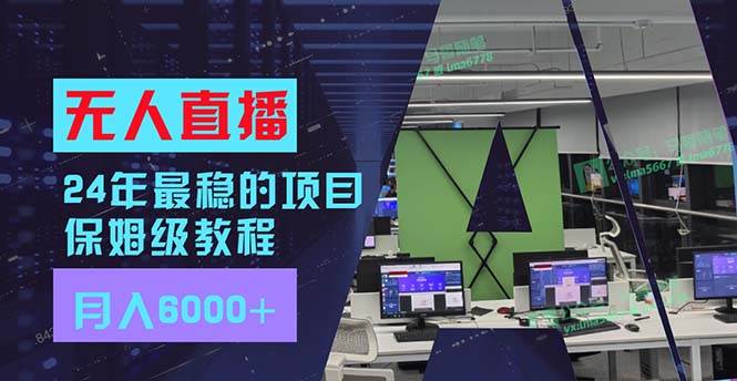 24年最稳项目“无人直播”玩法，每月躺赚6000+，有手就会，新手福音-左左项目网