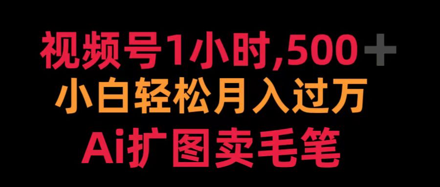 视频号1小时，500＋ 小白轻松月入过万 Ai扩图卖毛笔-左左项目网