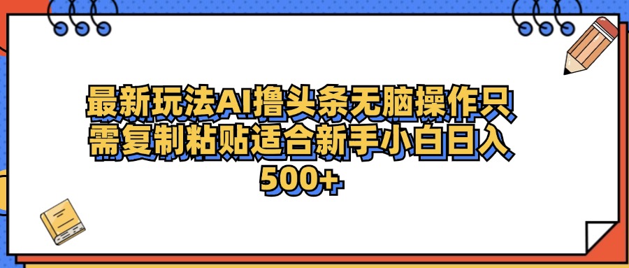 最新AI头条撸收益，日入500＋  只需无脑粘贴复制-左左项目网