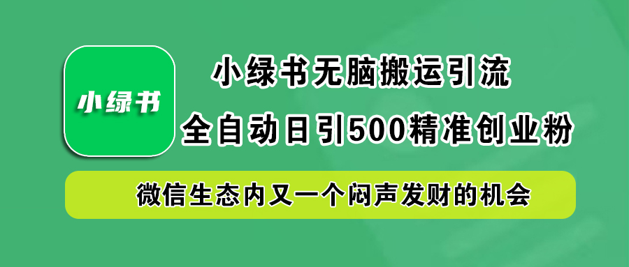 小绿书小白无脑搬运引流，全自动日引500精准创业粉，微信生态内又一个闷声发财的机会-左左项目网