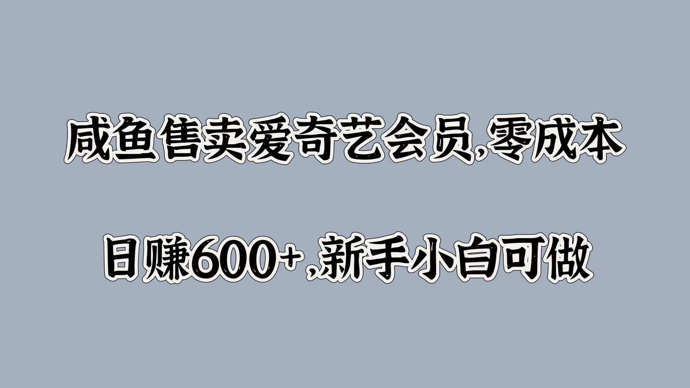 咸鱼售卖爱奇艺会员，零成本，日赚600+，新手小白可做-左左项目网