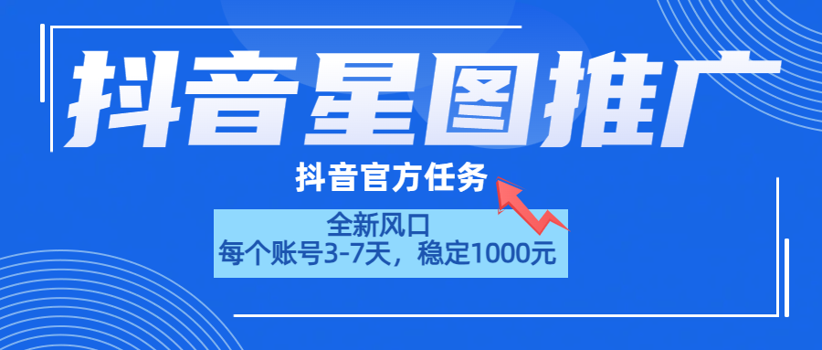 抖音星图推广，官方任务，一个账号1000元！！！-左左项目网