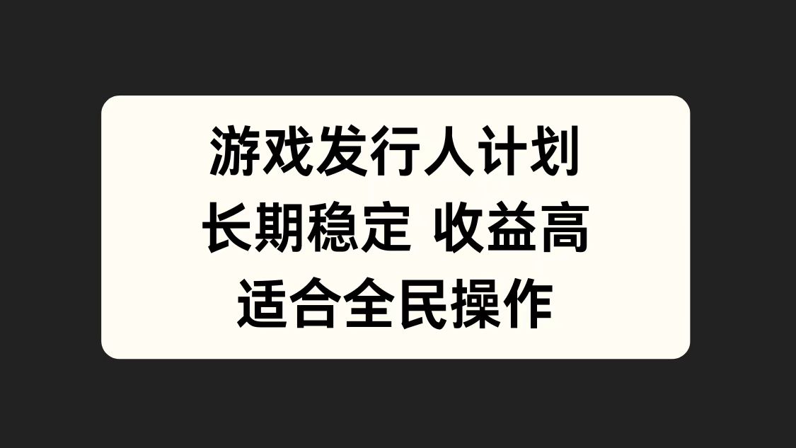 游戏发行人计划，长期稳定，适合全民操作。-左左项目网