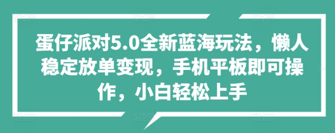 蛋仔派对5.0全新蓝海玩法，懒人稳定放单变现，小白也可以轻松上手-左左项目网