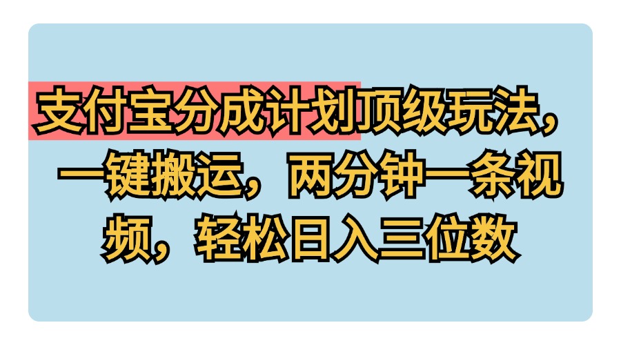 支付宝分成计划玩法，一键搬运，两分钟一条视频，轻松日入三位数-左左项目网