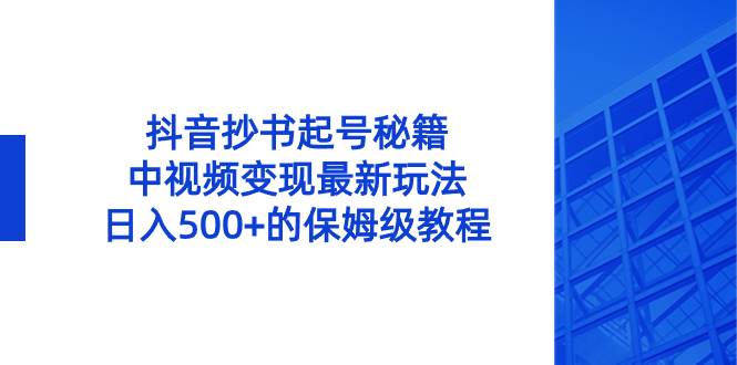 抖音抄书起号秘籍，中视频变现最新玩法，日入500+的保姆级教程！-左左项目网